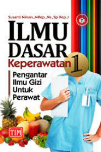 Image of Ilmu Dasar Keperawatan 1: Pengantar Ilmu Gizi Untuk Perawat
